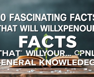 10 Fascinating Facts That Will Expand Your General Knowledge