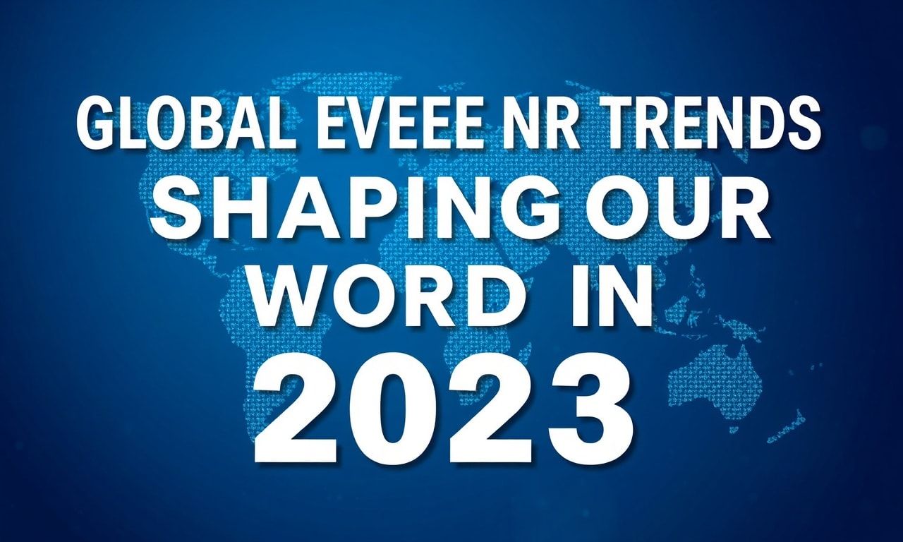 Global Events and Trends Shaping Our World in 2023